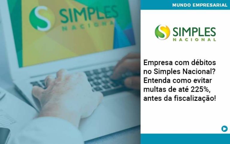 Empresa débitos no Simples Nacional Entenda como evitar multas de