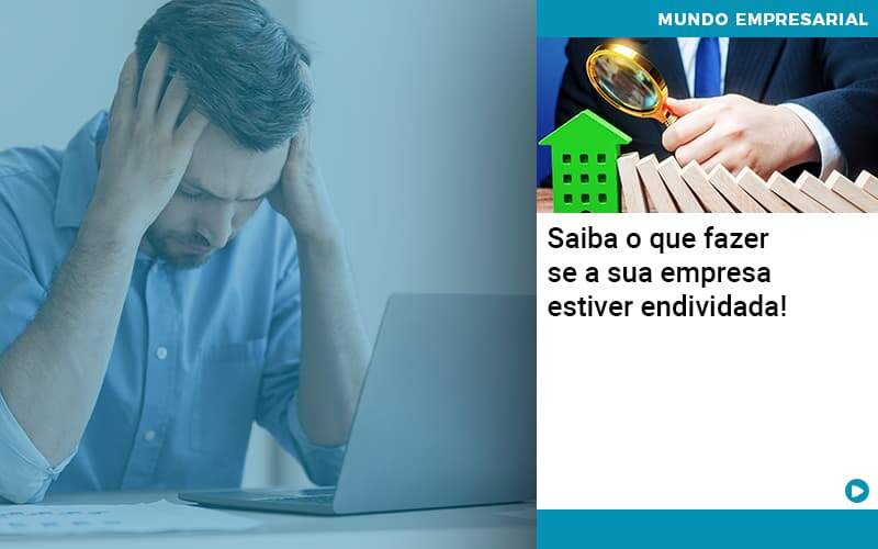 Saiba O Que Fazer Se A Sua Empresa Estiver Endividada - Quero montar uma empresa