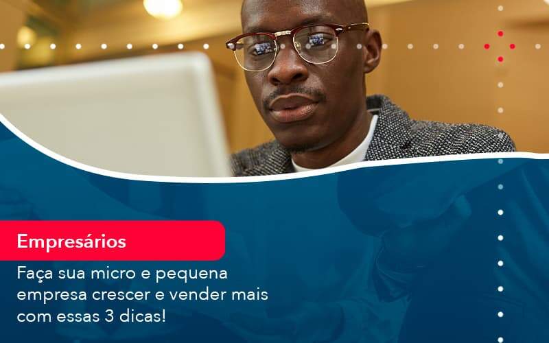 Faca Sua Micro E Pequena Empresa Crescer E Vender Mais Com Estas 3 Dicas (1) - Quero montar uma empresa